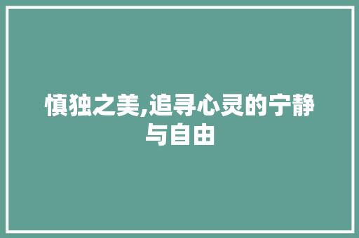 慎独之美,追寻心灵的宁静与自由