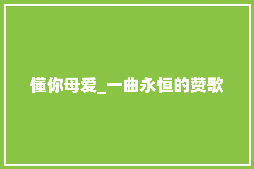 懂你母爱_一曲永恒的赞歌