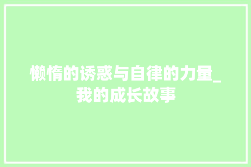 懒惰的诱惑与自律的力量_我的成长故事