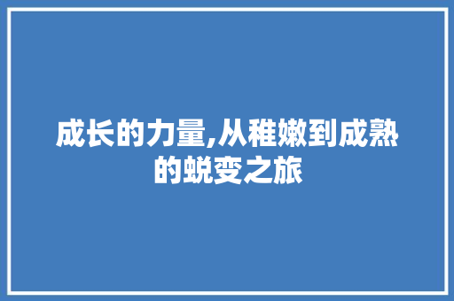 成长的力量,从稚嫩到成熟的蜕变之旅