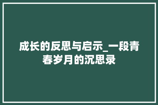 成长的反思与启示_一段青春岁月的沉思录