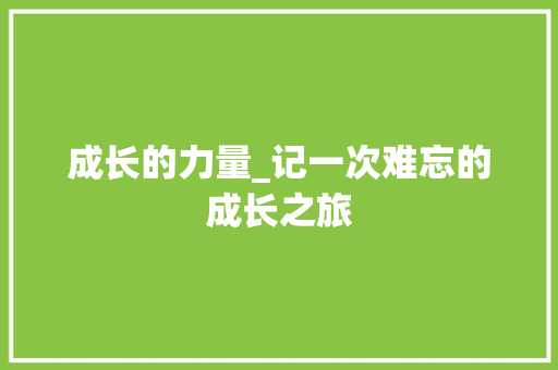 成长的力量_记一次难忘的成长之旅