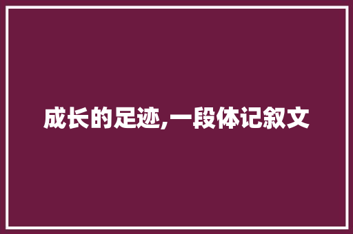 成长的足迹,一段体记叙文