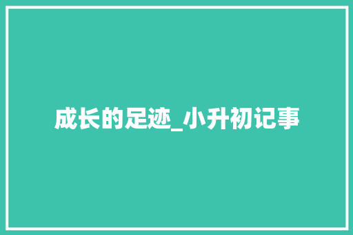 成长的足迹_小升初记事