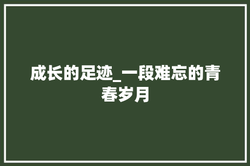 成长的足迹_一段难忘的青春岁月