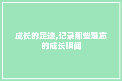 成长的足迹,记录那些难忘的成长瞬间