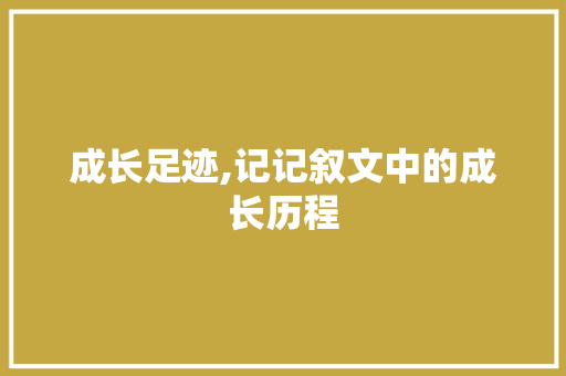 成长足迹,记记叙文中的成长历程