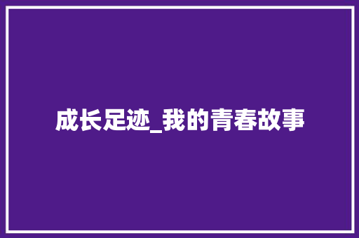 成长足迹_我的青春故事