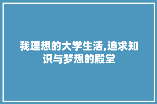 我理想的大学生活,追求知识与梦想的殿堂