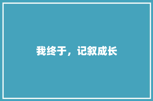 我终于，记叙成长