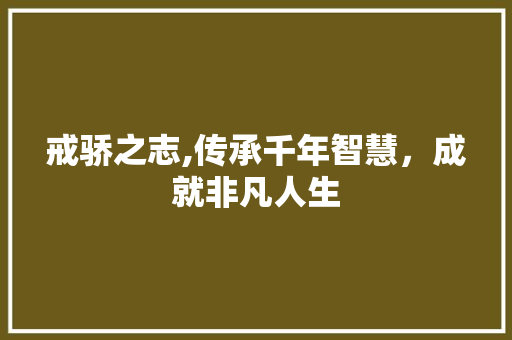 戒骄之志,传承千年智慧，成就非凡人生