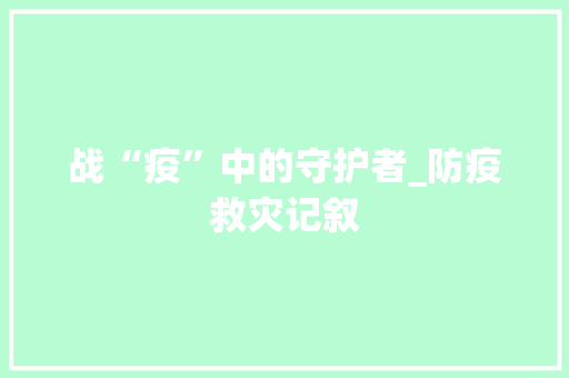 战“疫”中的守护者_防疫救灾记叙