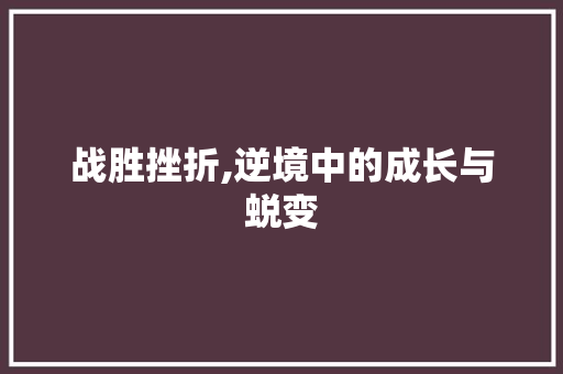 战胜挫折,逆境中的成长与蜕变