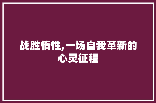 战胜惰性,一场自我革新的心灵征程