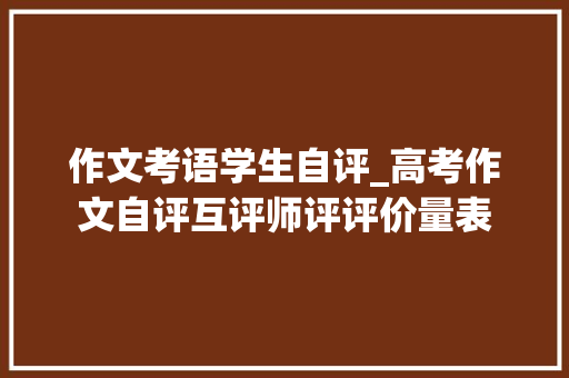 作文考语学生自评_高考作文自评互评师评评价量表