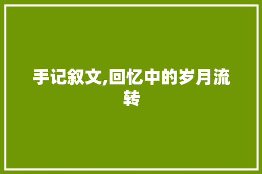 手记叙文,回忆中的岁月流转