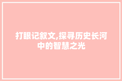 打眼记叙文,探寻历史长河中的智慧之光