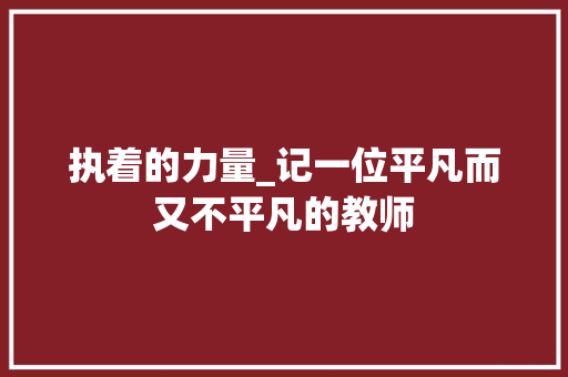 执着的力量_记一位平凡而又不平凡的教师