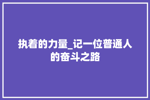 执着的力量_记一位普通人的奋斗之路