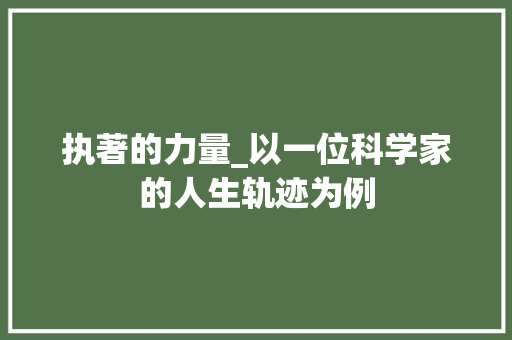 执著的力量_以一位科学家的人生轨迹为例