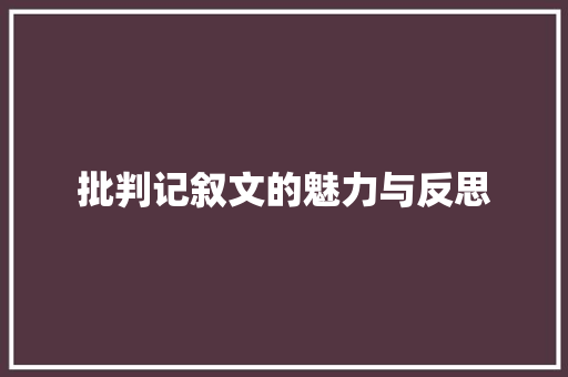 批判记叙文的魅力与反思