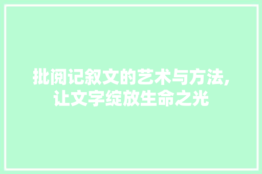 批阅记叙文的艺术与方法,让文字绽放生命之光