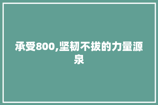 承受800,坚韧不拔的力量源泉