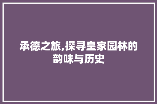 承德之旅,探寻皇家园林的韵味与历史