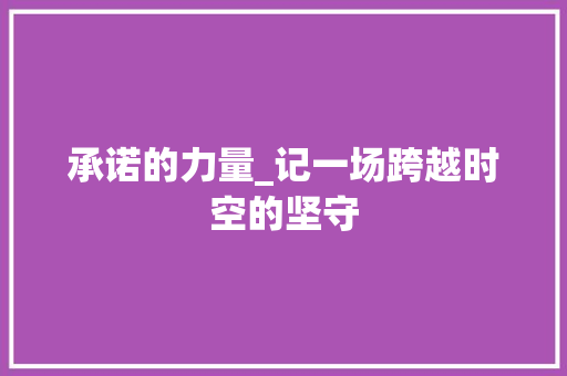 承诺的力量_记一场跨越时空的坚守