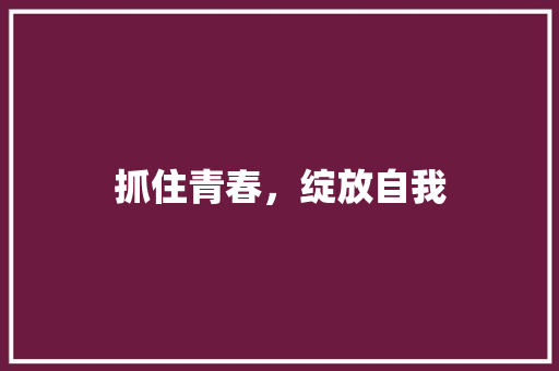 抓住青春，绽放自我