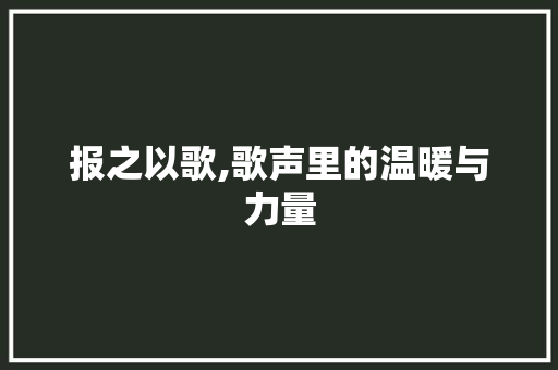 报之以歌,歌声里的温暖与力量