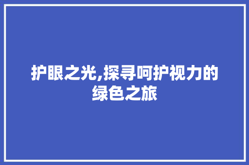 护眼之光,探寻呵护视力的绿色之旅