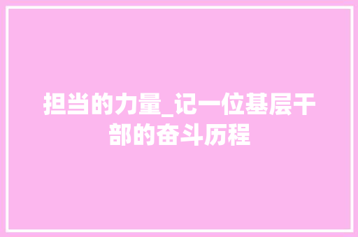 担当的力量_记一位基层干部的奋斗历程