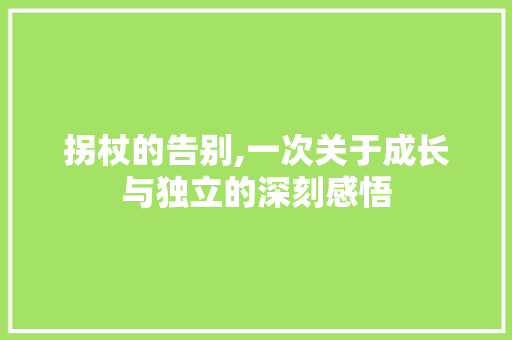 拐杖的告别,一次关于成长与独立的深刻感悟