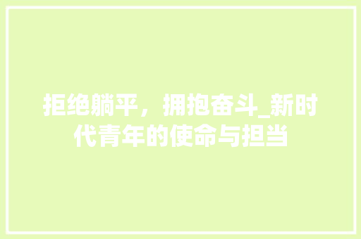 拒绝躺平，拥抱奋斗_新时代青年的使命与担当