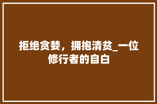 拒绝贪婪，拥抱清贫_一位修行者的自白