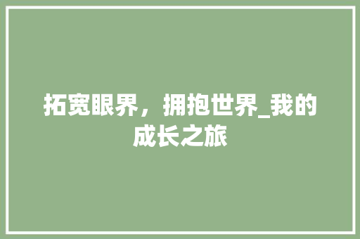 拓宽眼界，拥抱世界_我的成长之旅