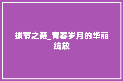 拔节之舞_青春岁月的华丽绽放