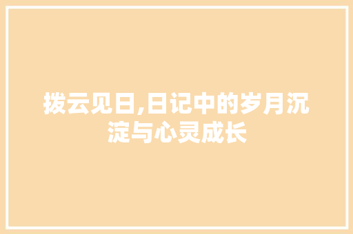 拨云见日,日记中的岁月沉淀与心灵成长