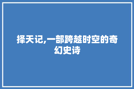 择天记,一部跨越时空的奇幻史诗