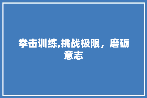 拳击训练,挑战极限，磨砺意志