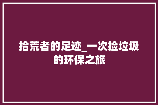 拾荒者的足迹_一次捡垃圾的环保之旅