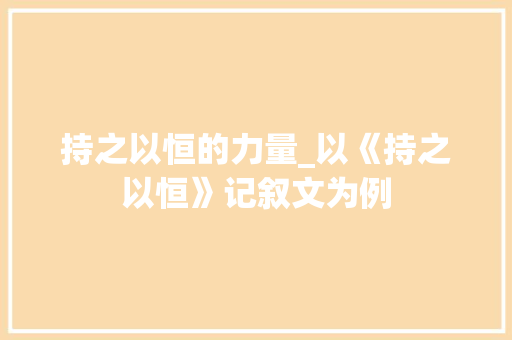 持之以恒的力量_以《持之以恒》记叙文为例