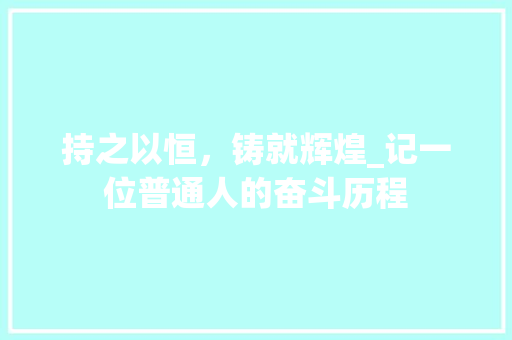 持之以恒，铸就辉煌_记一位普通人的奋斗历程