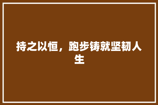 持之以恒，跑步铸就坚韧人生