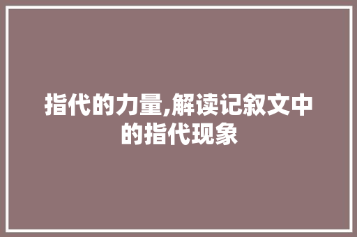 指代的力量,解读记叙文中的指代现象