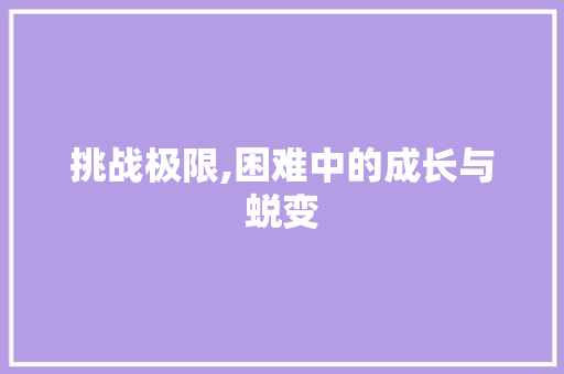 挑战极限,困难中的成长与蜕变