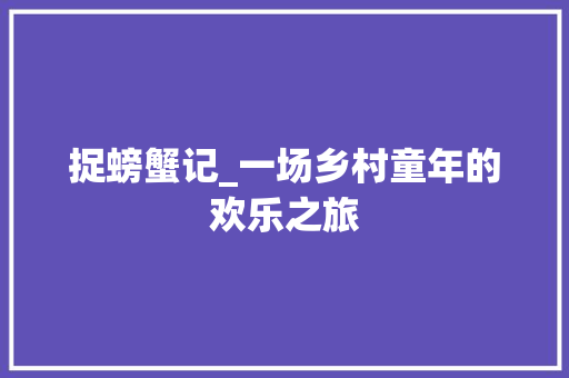 捉螃蟹记_一场乡村童年的欢乐之旅