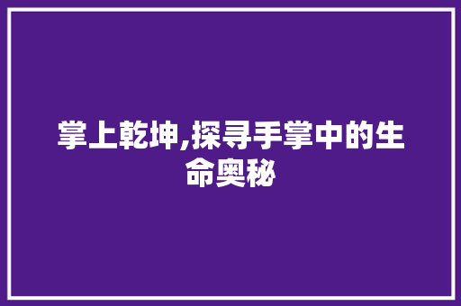 掌上乾坤,探寻手掌中的生命奥秘