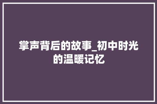 掌声背后的故事_初中时光的温暖记忆